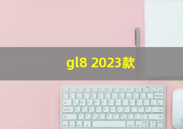 gl8 2023款